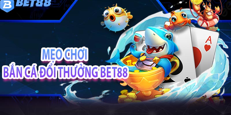 Bắn Cá BET88- Tận Hưởng Giải Trí Vô Tận